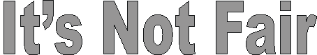 its_not_fair.gif (2317 bytes)