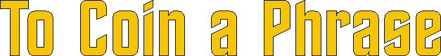 to_coin_a_phrase.gif (3045 bytes)