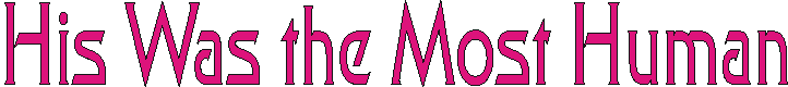 hiswasthemosthuman.gif (3743 bytes)