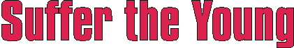 suffertheyoung.gif (2158 bytes)