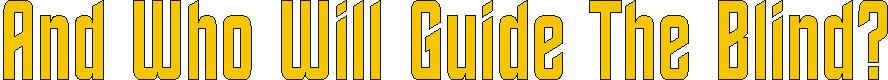 and_who_will_guide_the_blind.gif (4496 bytes)